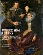 Undressing Rubens: Fashion and Painting in Seventeenth-Century Antwerp