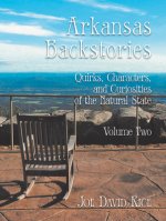 Arkansas Backstories, Volume Two: Quirks, Characters, and Curiosities of the Natural State