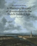 Metropolis in the Making: A Planning History of Amsterdam in the Dutch Golden Age