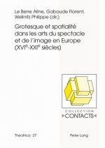 Grotesque Et Spatialite Dans Les Arts Du Spectacle Et de l'Image En Europe (Xvie--Xxie Siecles)