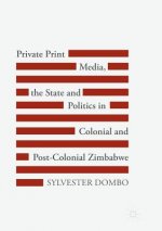 Private Print Media, the State and Politics in Colonial and Post-Colonial Zimbabwe