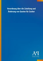 Verordnung über die Zuteilung und Änderung von Quoten für Zucker