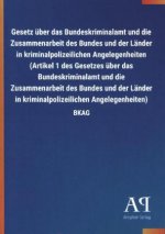 Gesetz über das Bundeskriminalamt und die Zusammenarbeit des Bundes und der Länder in kriminalpolizeilichen Angelegenheiten (Artikel 1 des Gesetzes üb