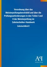 Verordnung über das Meisterprüfungsberufsbild und über die Prüfungsanforderungen in den Teilen I und II der Meisterprüfung im Zahntechniker-Handwerk