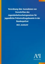 Verordnung über Ausnahmen von Vorschriften des Jugendarbeitsschutzgesetzes für jugendliche Polizeivollzugsbeamte in der Bundespolizei