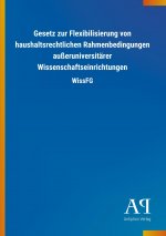 Gesetz zur Flexibilisierung von haushaltsrechtlichen Rahmenbedingungen außeruniversitärer Wissenschaftseinrichtungen