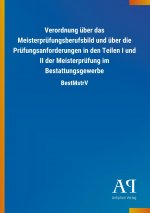 Verordnung über das Meisterprüfungsberufsbild und über die Prüfungsanforderungen in den Teilen I und II der Meisterprüfung im Bestattungsgewerbe