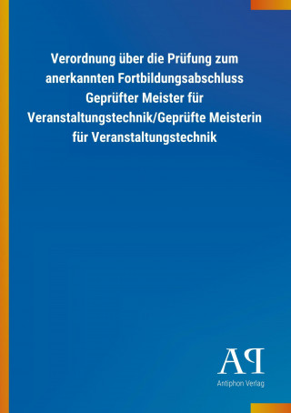 Verordnung über die Prüfung zum anerkannten Fortbildungsabschluss Geprüfter Meister für Veranstaltungstechnik/Geprüfte Meisterin für Veranstaltungstec