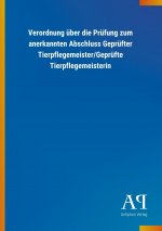 Verordnung über die Prüfung zum anerkannten Abschluss Geprüfter Tierpflegemeister/Geprüfte Tierpflegemeisterin