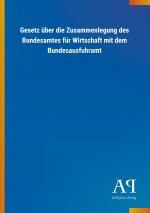 Gesetz über die Zusammenlegung des Bundesamtes für Wirtschaft mit dem Bundesausfuhramt