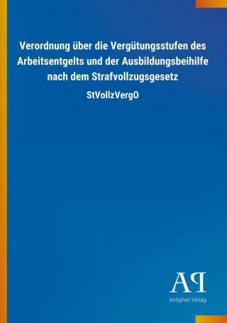 Verordnung über die Vergütungsstufen des Arbeitsentgelts und der Ausbildungsbeihilfe nach dem Strafvollzugsgesetz