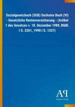 Sozialgesetzbuch (SGB) Sechstes Buch (VI) - Gesetzliche Rentenversicherung - (Artikel 1 des Gesetzes v. 18. Dezember 1989, BGBl. I S. 2261, 1990 I S.