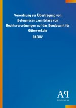 Verordnung zur Übertragung von Befugnissen zum Erlass von Rechtsverordnungen auf das Bundesamt für Güterverkehr