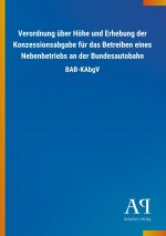 Verordnung über Höhe und Erhebung der Konzessionsabgabe für das Betreiben eines Nebenbetriebs an der Bundesautobahn