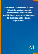 Gesetz zu dem Abkommen vom 3. Februar 1977 zwischen der Bundesrepublik Deutschland und der Französischen Republik über die gegenseitige Hilfeleistung