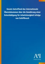 Gesetz betreffend das Internationale Übereinkommen über die Gewährung einer Entschädigung für Arbeitslosigkeit infolge von Schiffbruch