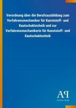 Verordnung über die Berufsausbildung zum Verfahrensmechaniker für Kunststoff- und Kautschuktechnik und zur Verfahrensmechanikerin für Kunststoff- und