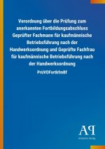 Verordnung über die Prüfung zum anerkannten Fortbildungsabschluss Geprüfter Fachmann für kaufmännische Betriebsführung nach der Handwerksordnung und G