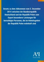Gesetz zu dem Abkommen vom 5. Dezember 2014 zwischen der Bundesrepublik Deutschland und der Republik Polen zum Export besonderer Leistungen für berech