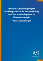 Verordnung über die Eignung der Ausbildungsstätte für die Berufsausbildung zum Pflanzentechnologen und zur Pflanzentechnologin