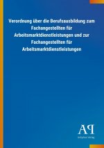 Verordnung über die Berufsausbildung zum Fachangestellten für Arbeitsmarktdienstleistungen und zur Fachangestellten für Arbeitsmarktdienstleistungen