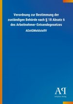 Verordnung zur Bestimmung der zuständigen Behörde nach 18 Absatz 6 des Arbeitnehmer-Entsendegesetzes