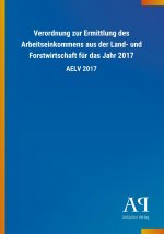 Verordnung zur Ermittlung des Arbeitseinkommens aus der Land- und Forstwirtschaft für das Jahr 2017