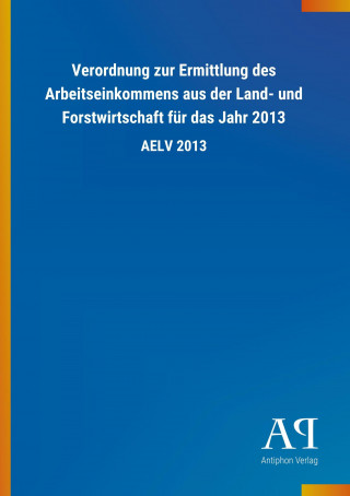 Verordnung zur Ermittlung des Arbeitseinkommens aus der Land- und Forstwirtschaft für das Jahr 2013