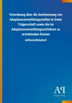 Verordnung über die Anerkennung von Adoptionsvermittlungsstellen in freier Trägerschaft sowie die im Adoptionsvermittlungsverfahren zu erstattenden Ko