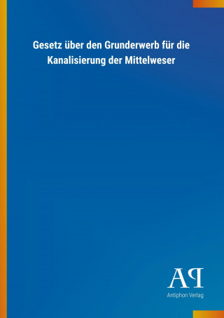 Gesetz über den Grunderwerb für die Kanalisierung der Mittelweser