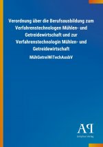 Verordnung über die Berufsausbildung zum Verfahrenstechnologen Mühlen- und Getreidewirtschaft und zur Verfahrenstechnologin Mühlen- und Getreidewirtsc