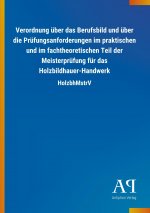 Verordnung über das Berufsbild und über die Prüfungsanforderungen im praktischen und im fachtheoretischen Teil der Meisterprüfung für das Holzbildhaue