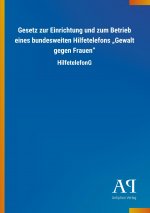 Gesetz zur Einrichtung und zum Betrieb eines bundesweiten Hilfetelefons ?Gewalt gegen Frauen?