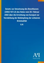 Gesetz zur Umsetzung des Beschlusses (2002/187/JI) des Rates vom 28. Februar 2002 über die Errichtung von Eurojust zur Verstärkung der Bekämpfung der
