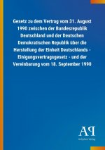 Gesetz zu dem Vertrag vom 31. August 1990 zwischen der Bundesrepublik Deutschland und der Deutschen Demokratischen Republik über die Herstellung der E