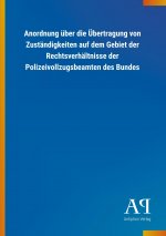 Anordnung über die Übertragung von Zuständigkeiten auf dem Gebiet der Rechtsverhältnisse der Polizeivollzugsbeamten des Bundes