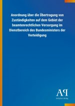 Anordnung über die Übertragung von Zuständigkeiten auf dem Gebiet der beamtenrechtlichen Versorgung im Dienstbereich des Bundesministers der Verteidig