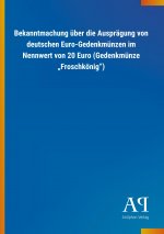Bekanntmachung über die Ausprägung von deutschen Euro-Gedenkmünzen im Nennwert von 20 Euro (Gedenkmünze ?Froschkönig?)