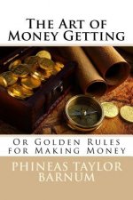 The Art of Money Getting Or Golden Rules for Making Money Phineas Taylor Barnum