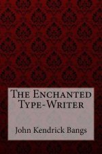 The Enchanted Type-Writer John Kendrick Bangs