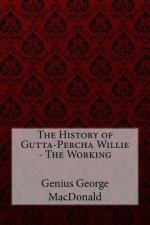 The History of Gutta-Percha Willie - The Working Genius George MacDonald