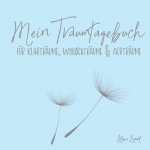 Mein Traumtagebuch fur Klartraume, Wunschtraume & Albtraume