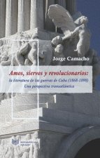 Amos, siervos y revolucionarios : la literatura de las guerras de Cuba, 1868-1898, una perspectiva transatlántica