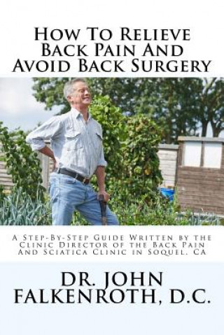 How to Relieve Back Pain Without Back Surgery: A Step-By-Step Guide Written by the Clinic Director of the Back Pain and Sciatica Clinic in Soquel, CA