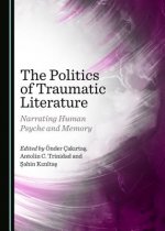 The Politics of Traumatic Literature: Narrating Human Psyche and Memory