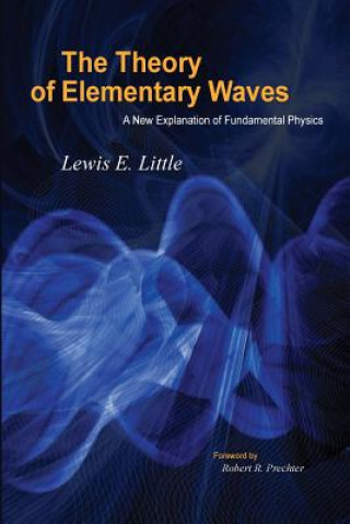 The Theory of Elementary Waves: A New Explanation of Fundamental Physics
