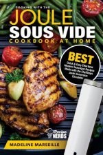 Sous Vide Cookbook: Joule Sous Vide Cookbook at Home: Best Quick & Easy Effortless Modern Technique Recipes Made with the ChefSteps Joule
