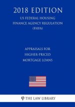 Appraisals for Higher-Priced Mortgage Loans (US Federal Housing Finance Agency Regulation) (FHFA) (2018 Edition)