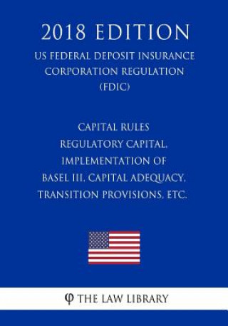 Capital Rules - Regulatory Capital, Implementation of Basel III, Capital Adequacy, Transition Provisions, etc. (US Federal Deposit Insurance Corporati