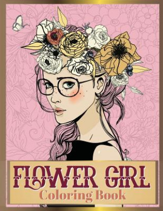 Flower Girl Coloring Book: Beautiful Floral & Girl Hairstyles Designs for Relaxation, Stress Relieving and Inspiration (Girl Coloring Book)